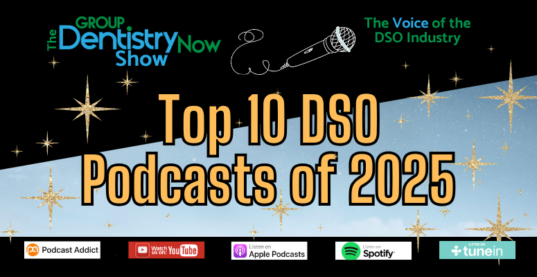 Group Dentistry Now’s Top 10 DSO Podcasts of 2025